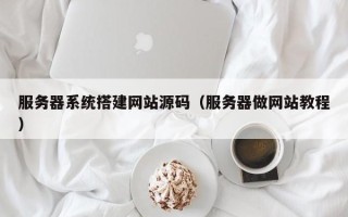 东明服务器系统搭建网站源码（服务器做网站教程）