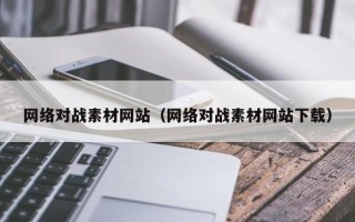 东明网络对战素材网站（网络对战素材网站下载）